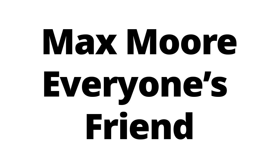 Max Moore Everyone's Friend