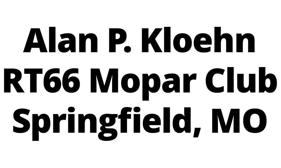 Alan P. Kloehn RT66 Mopar Club Springfield, MO